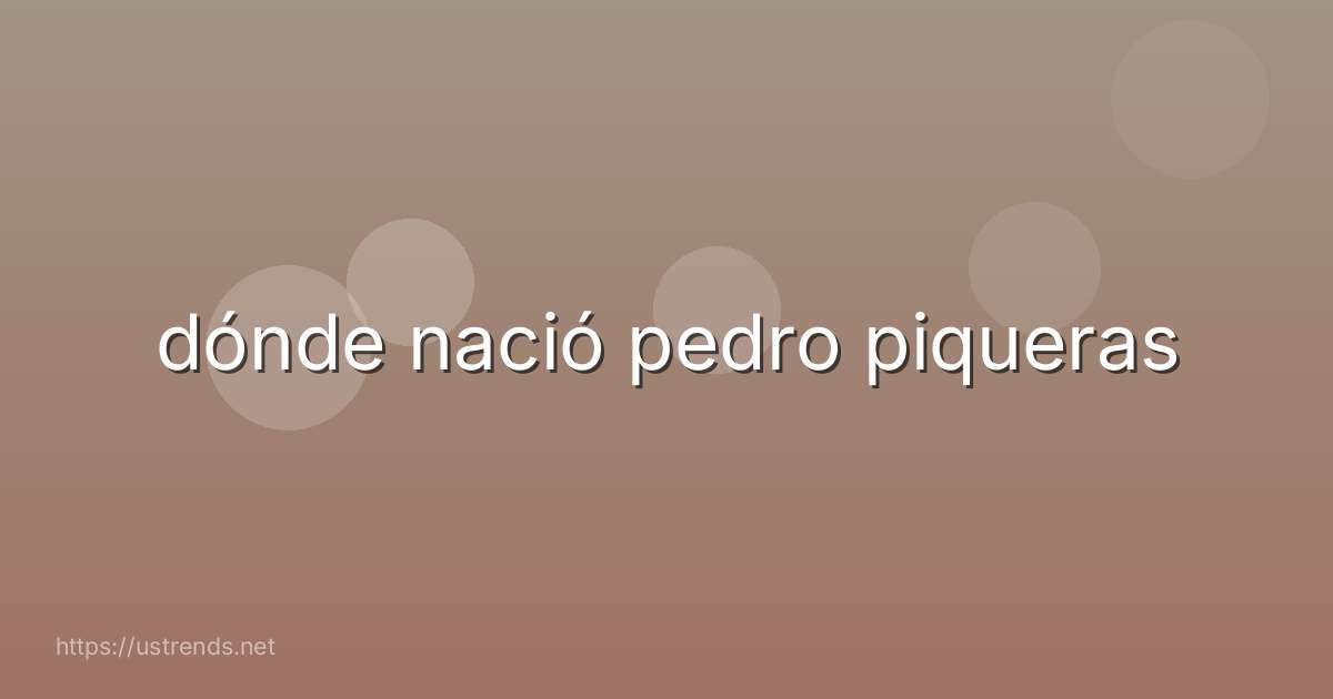 dónde nació pedro piqueras