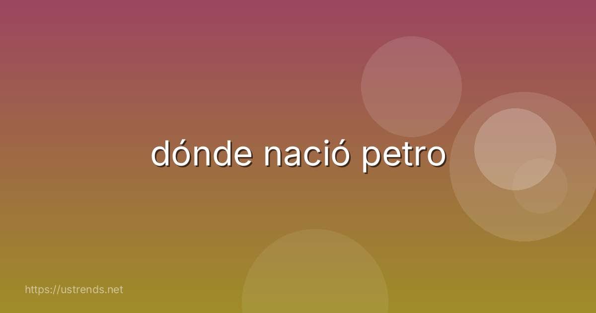 dónde nació petro