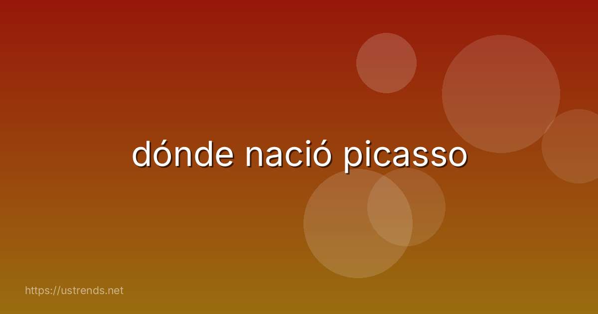 dónde nació picasso