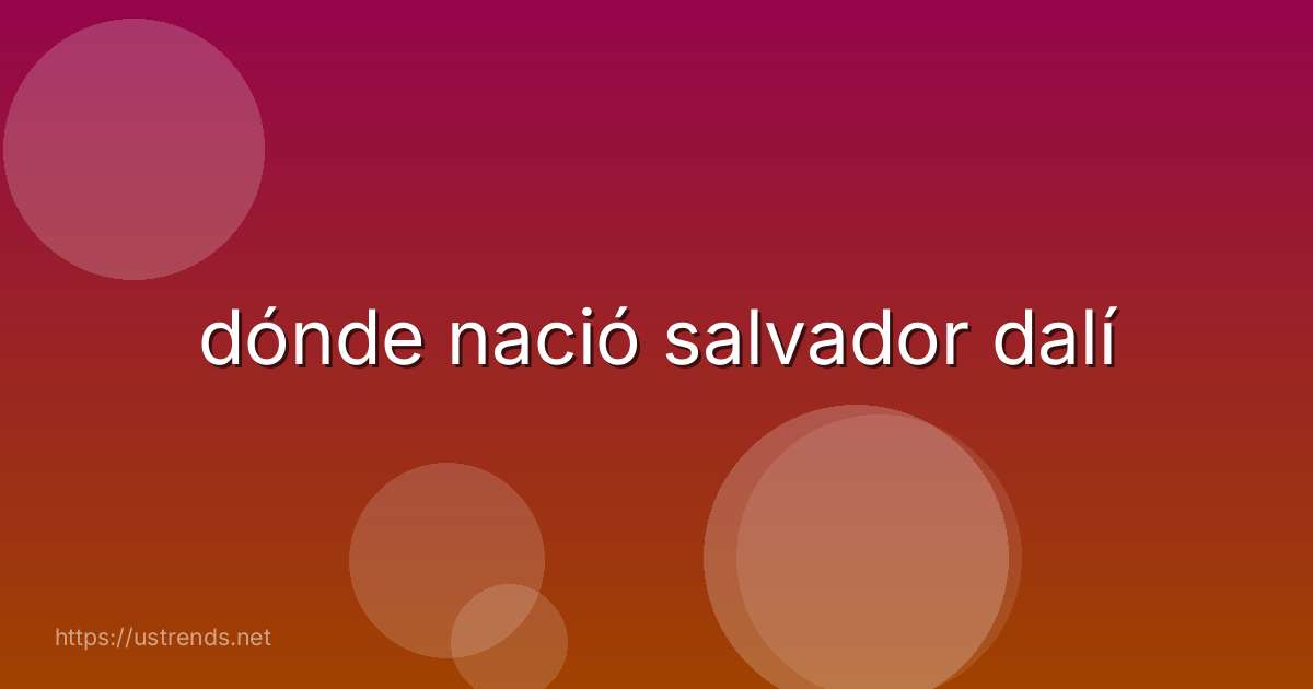 dónde nació salvador dalí
