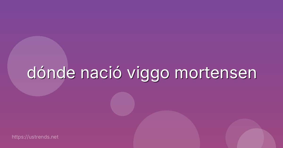 dónde nació viggo mortensen