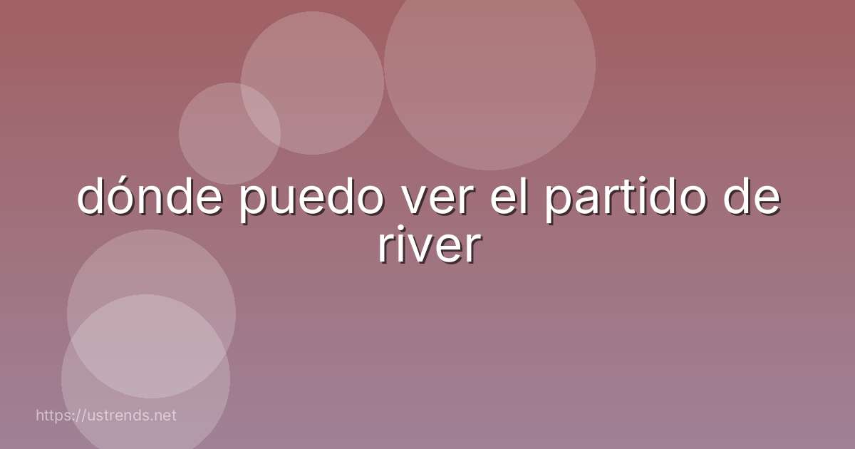 dónde puedo ver el partido de river