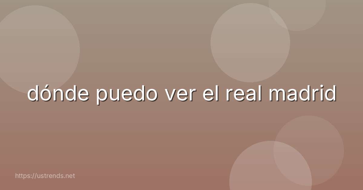 dónde puedo ver el real madrid