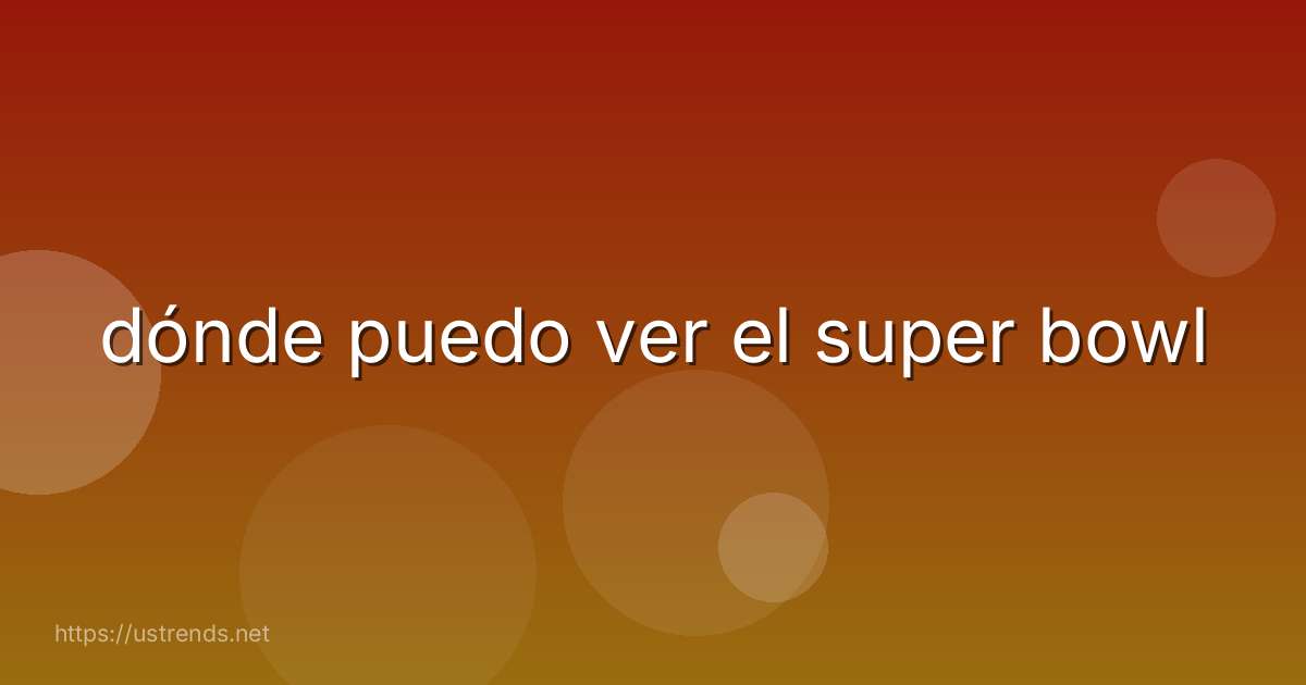 dónde puedo ver el super bowl