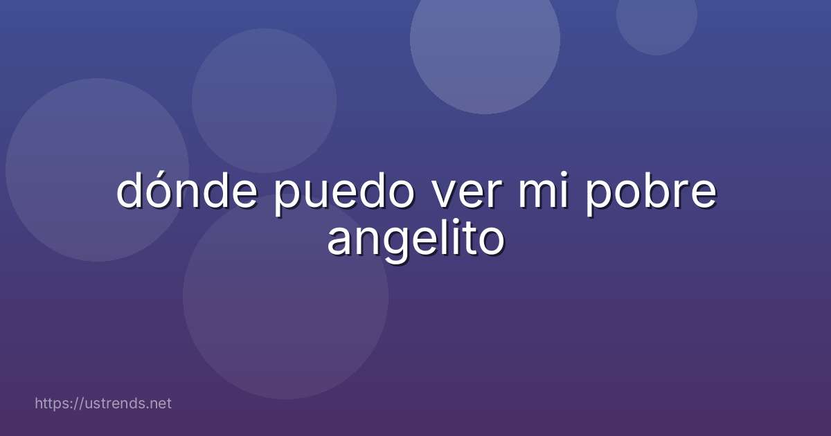 dónde puedo ver mi pobre angelito
