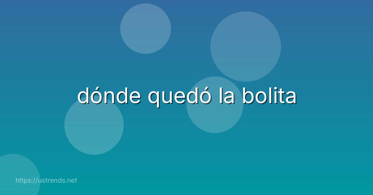 dónde quedó la bolita