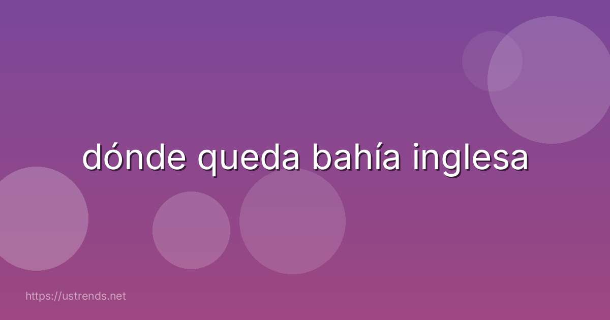 dónde queda bahía inglesa