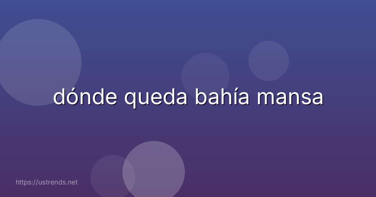 dónde queda bahía mansa