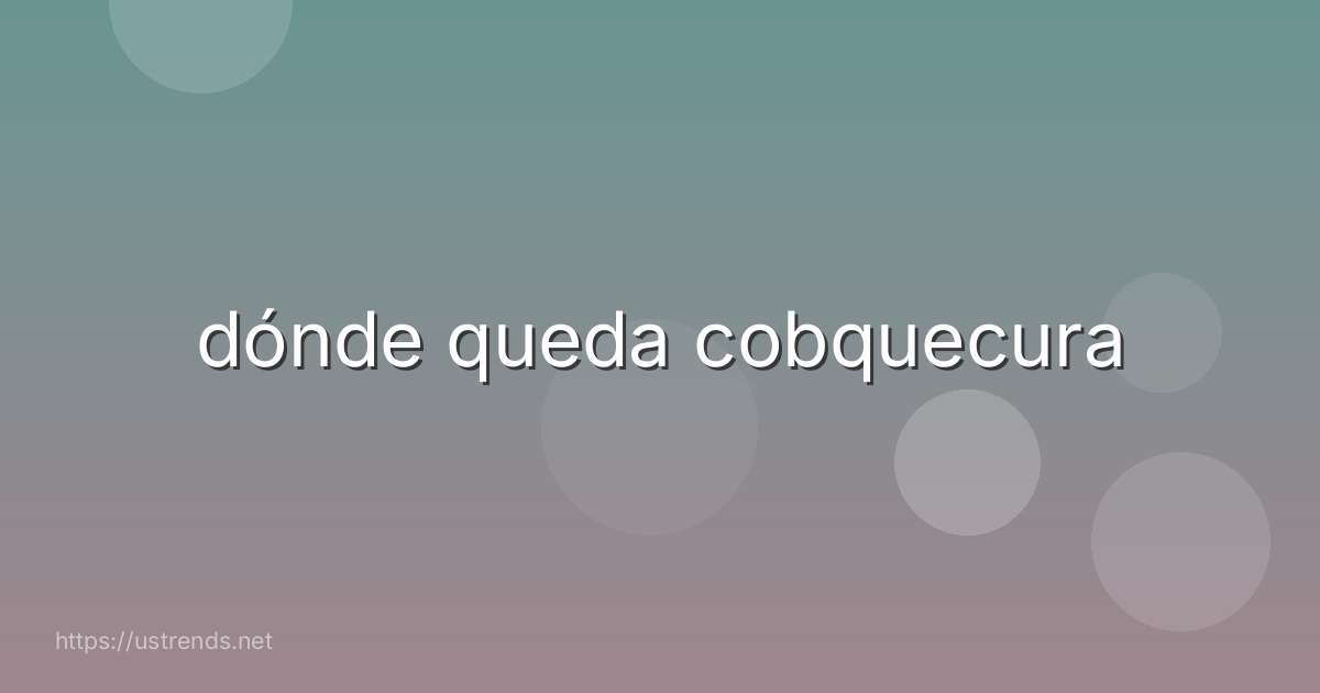 dónde queda cobquecura