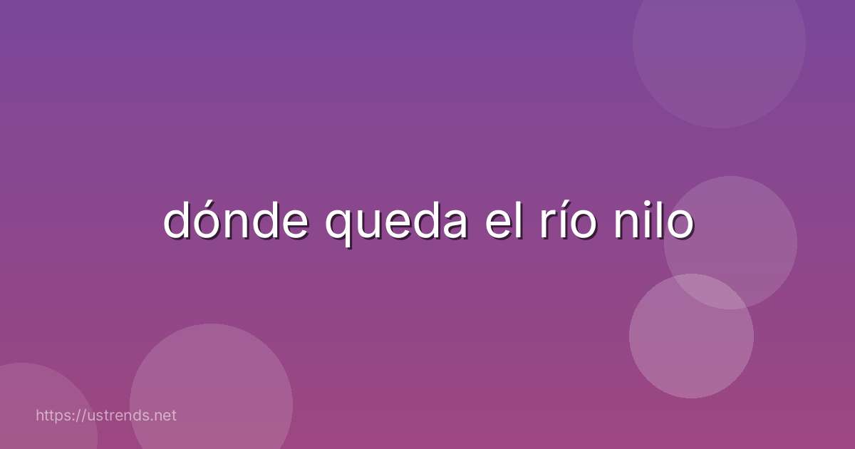 dónde queda el río nilo