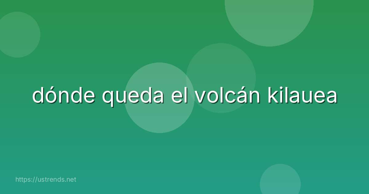 dónde queda el volcán kilauea