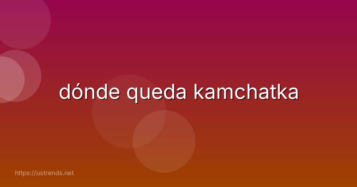 dónde queda kamchatka