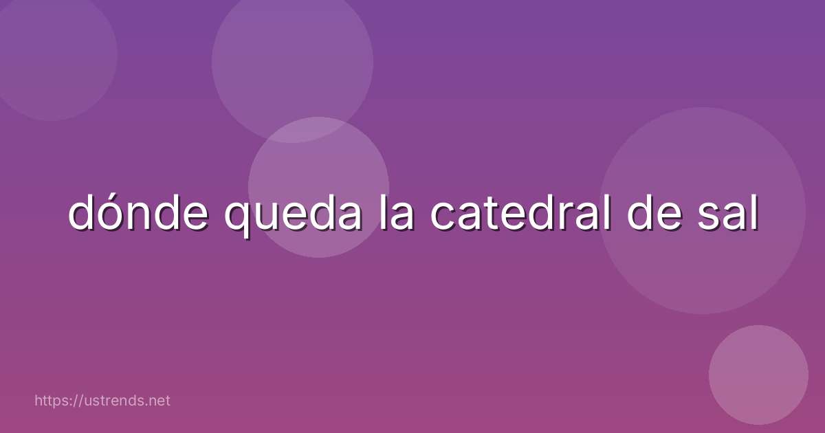 dónde queda la catedral de sal
