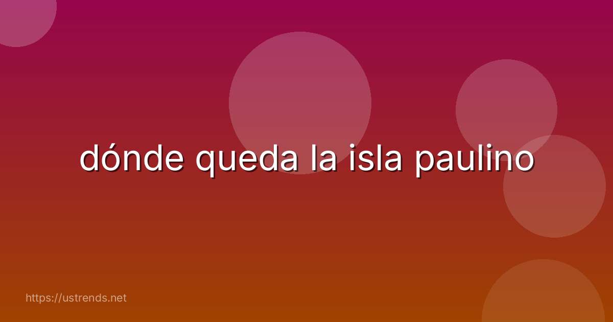 dónde queda la isla paulino