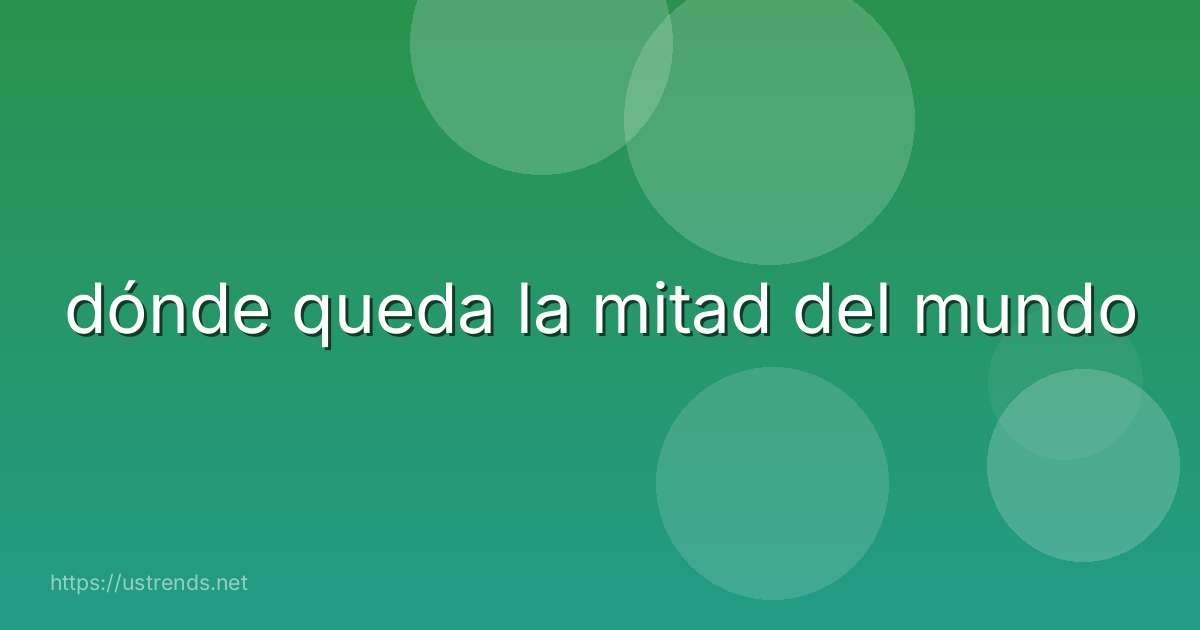 dónde queda la mitad del mundo