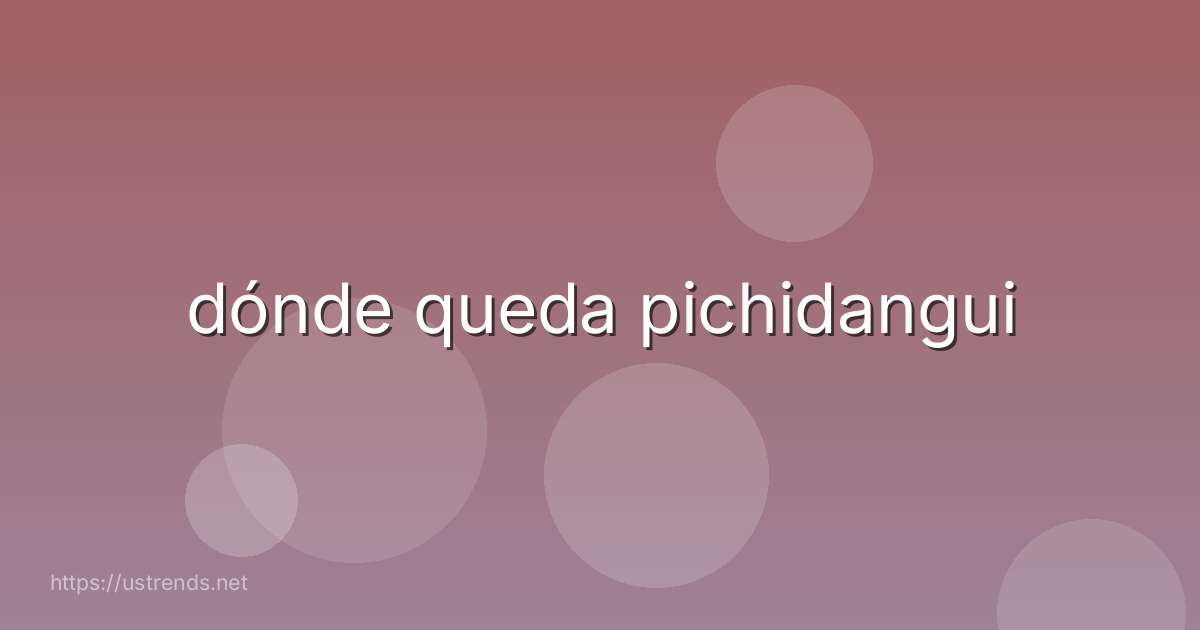 dónde queda pichidangui