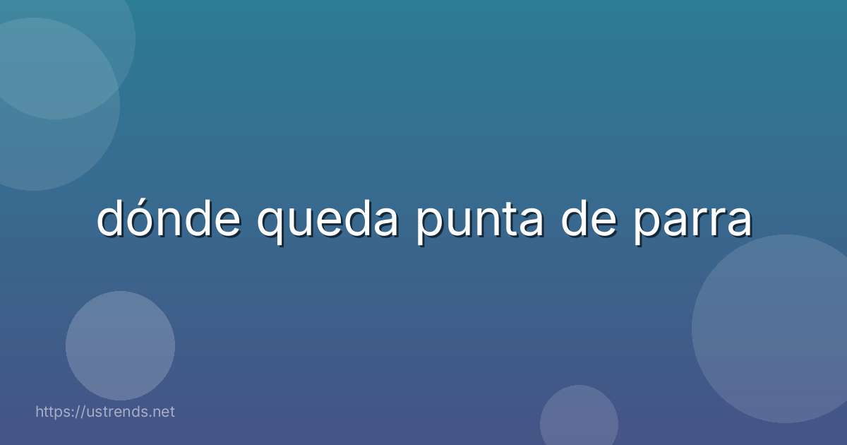 dónde queda punta de parra