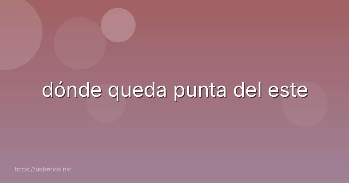 dónde queda punta del este