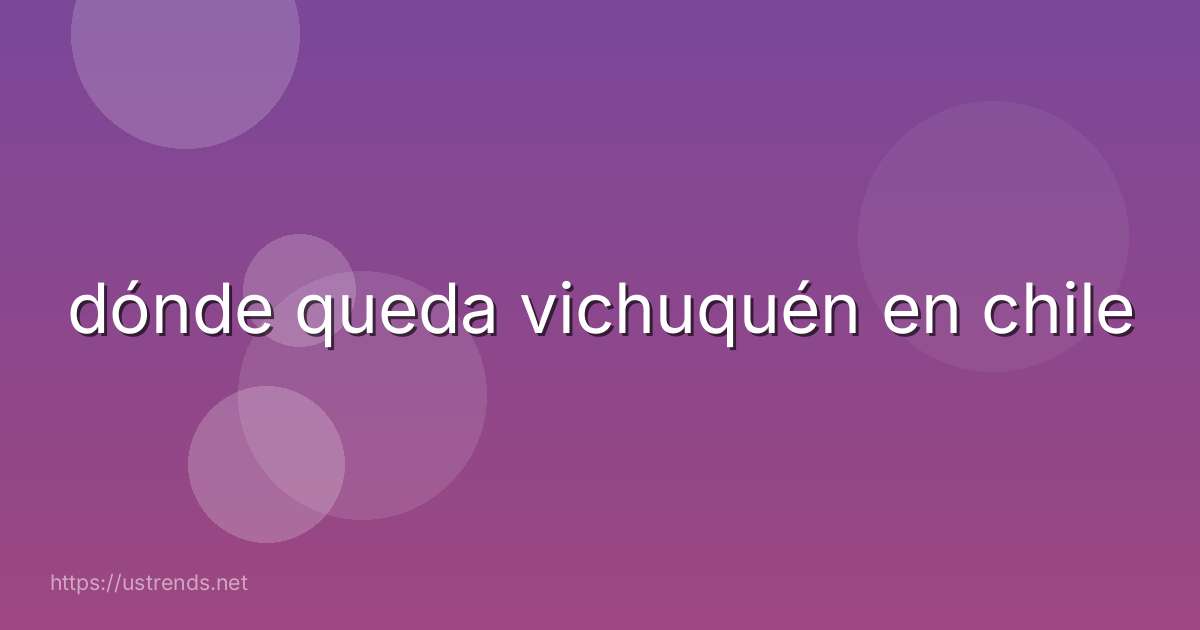dónde queda vichuquén en chile