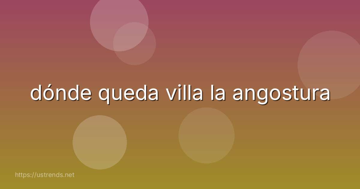 dónde queda villa la angostura