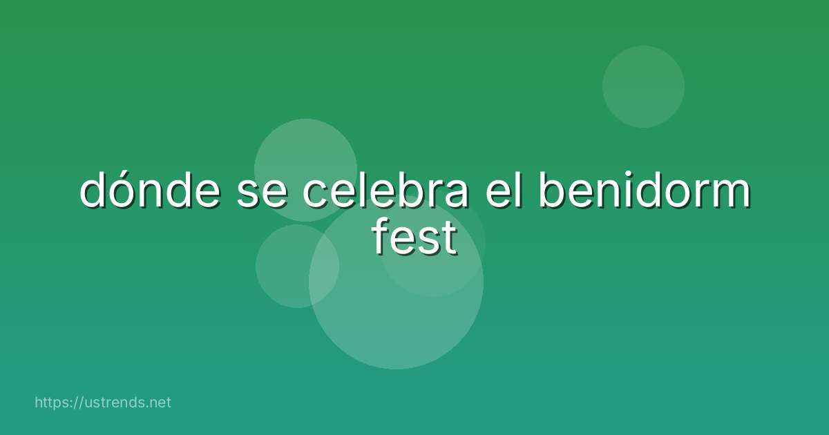 dónde se celebra el benidorm fest