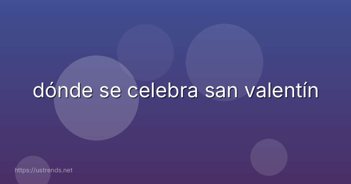 dónde se celebra san valentín