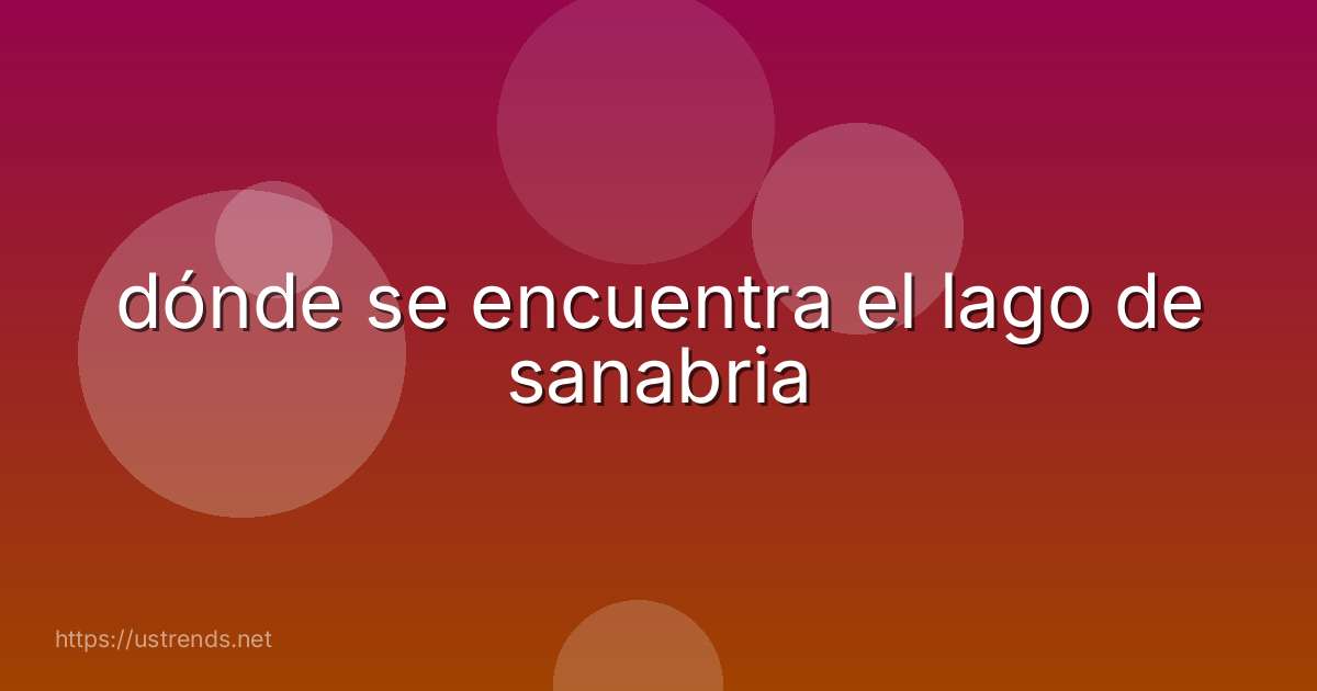 dónde se encuentra el lago de sanabria