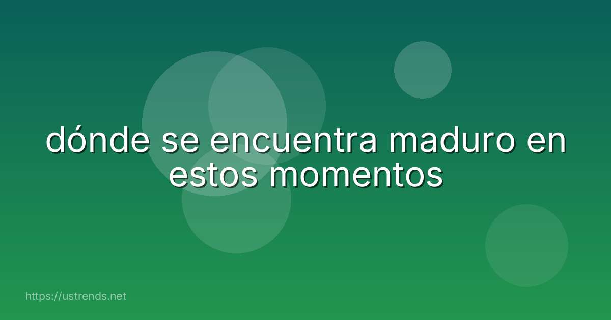 dónde se encuentra maduro en estos momentos
