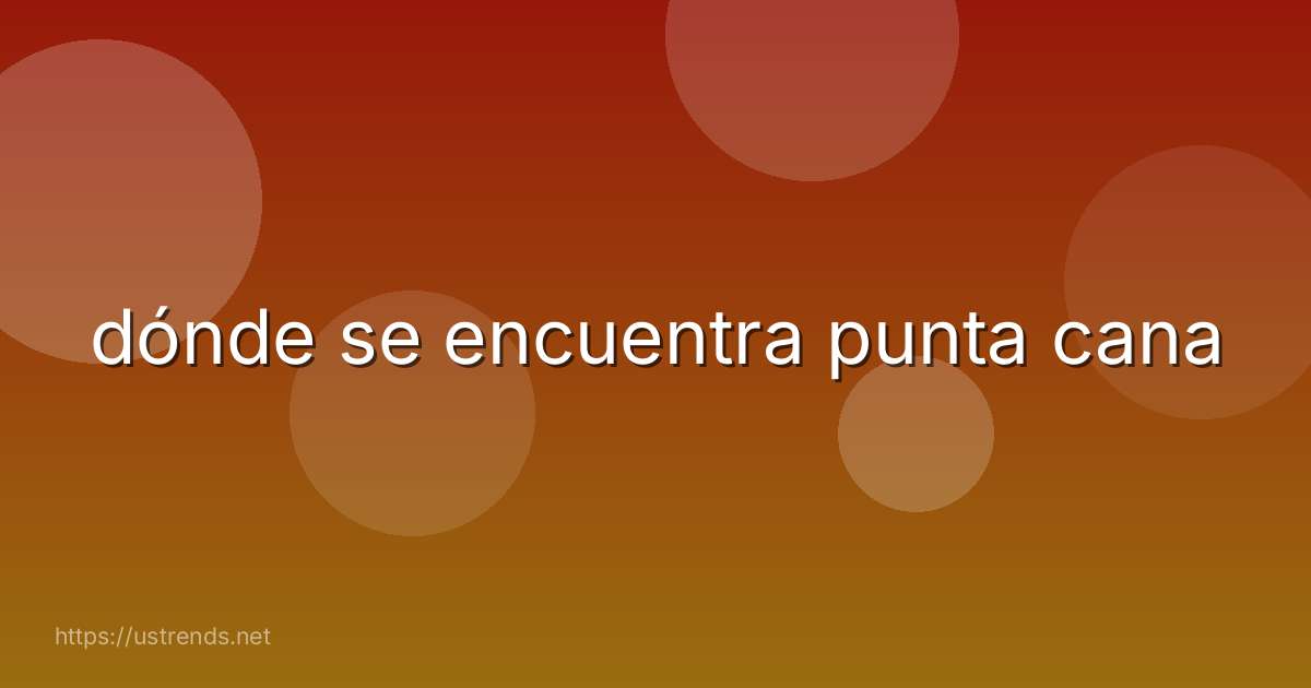 dónde se encuentra punta cana