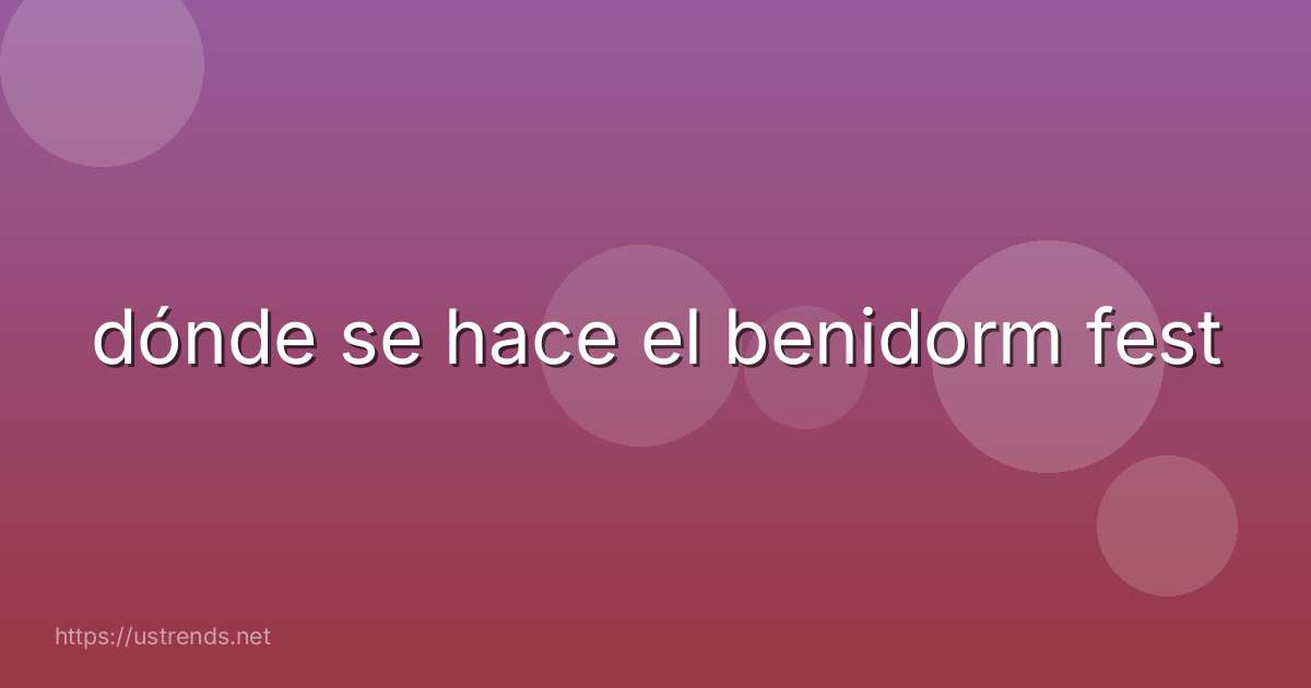 dónde se hace el benidorm fest