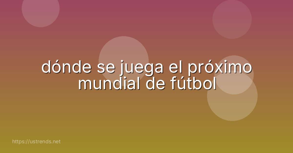 dónde se juega el próximo mundial de fútbol