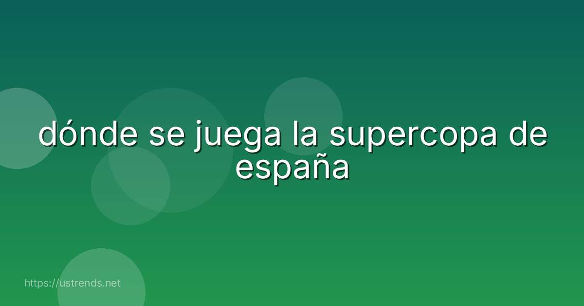 dónde se juega la supercopa de españa