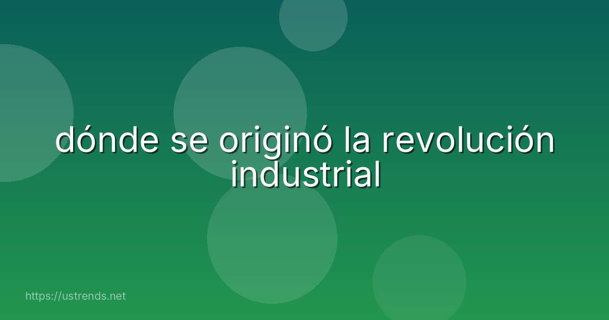 dónde se originó la revolución industrial