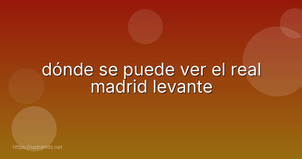 dónde se puede ver el real madrid levante