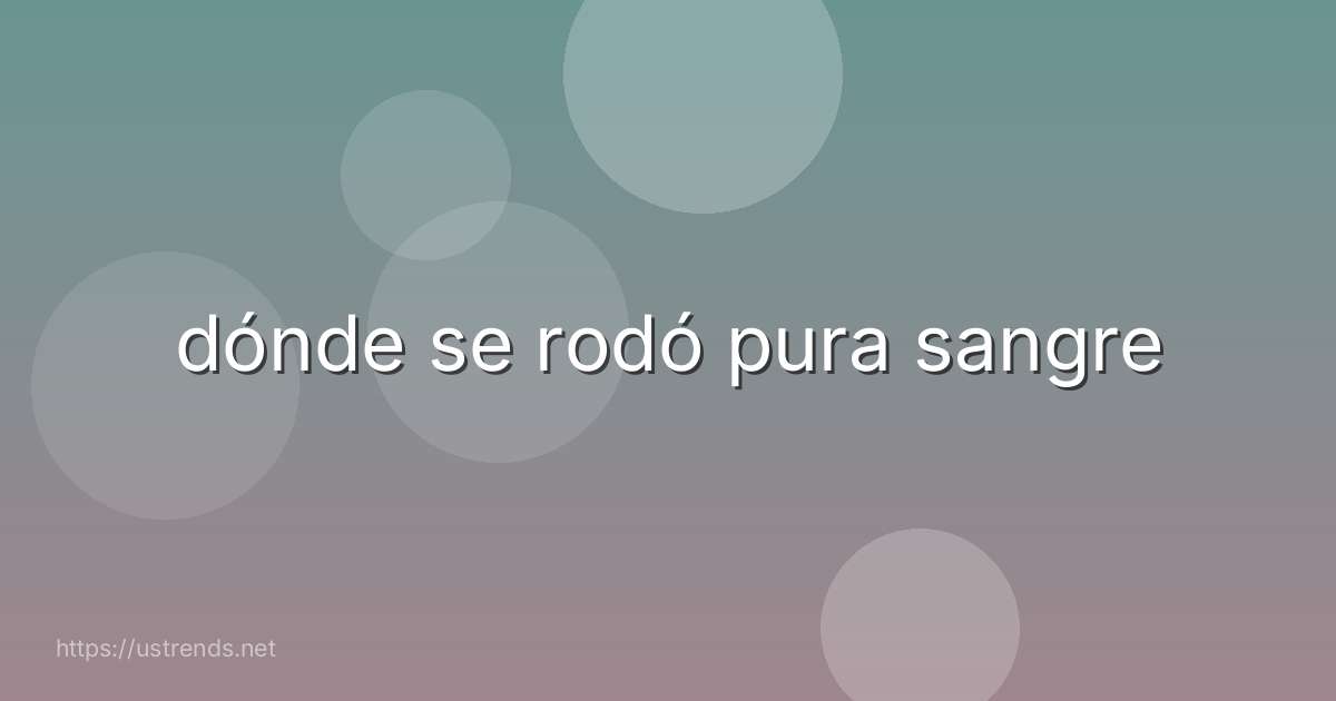 dónde se rodó pura sangre