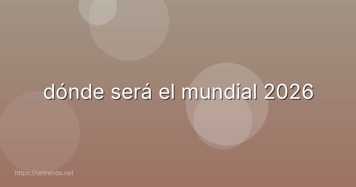 dónde será el mundial 2026