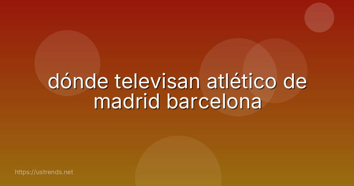 dónde televisan atlético de madrid barcelona