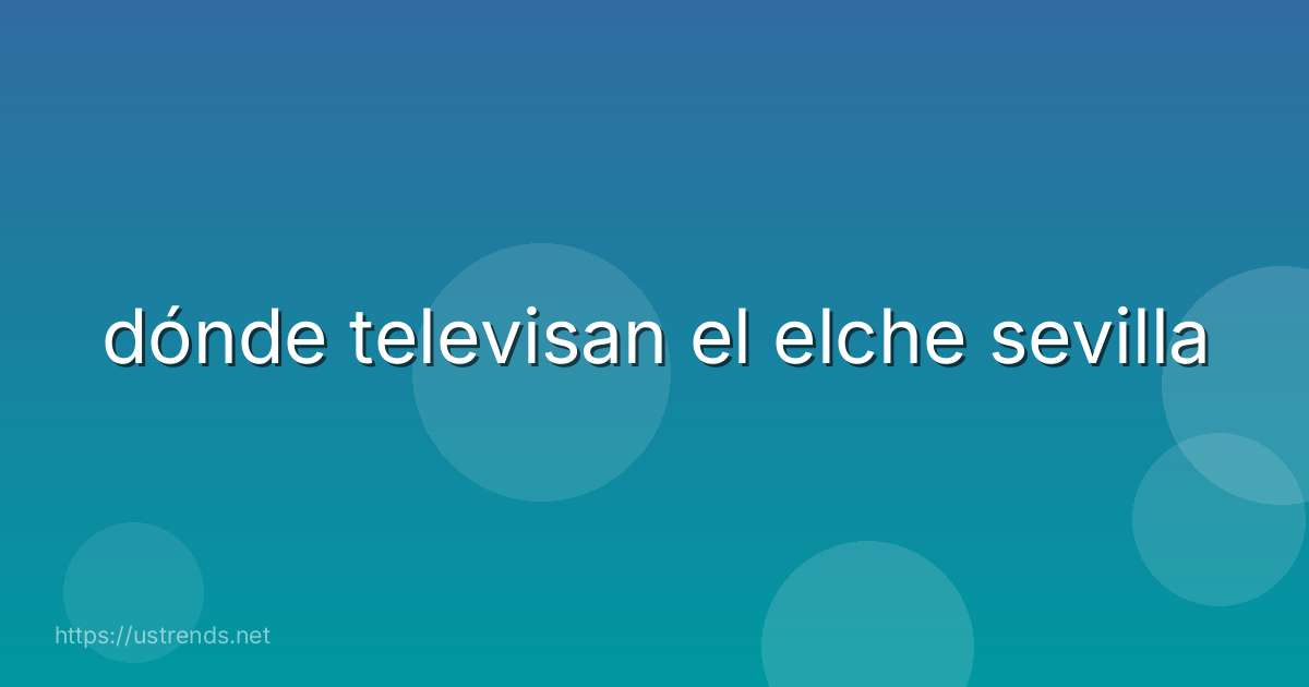 dónde televisan el elche sevilla