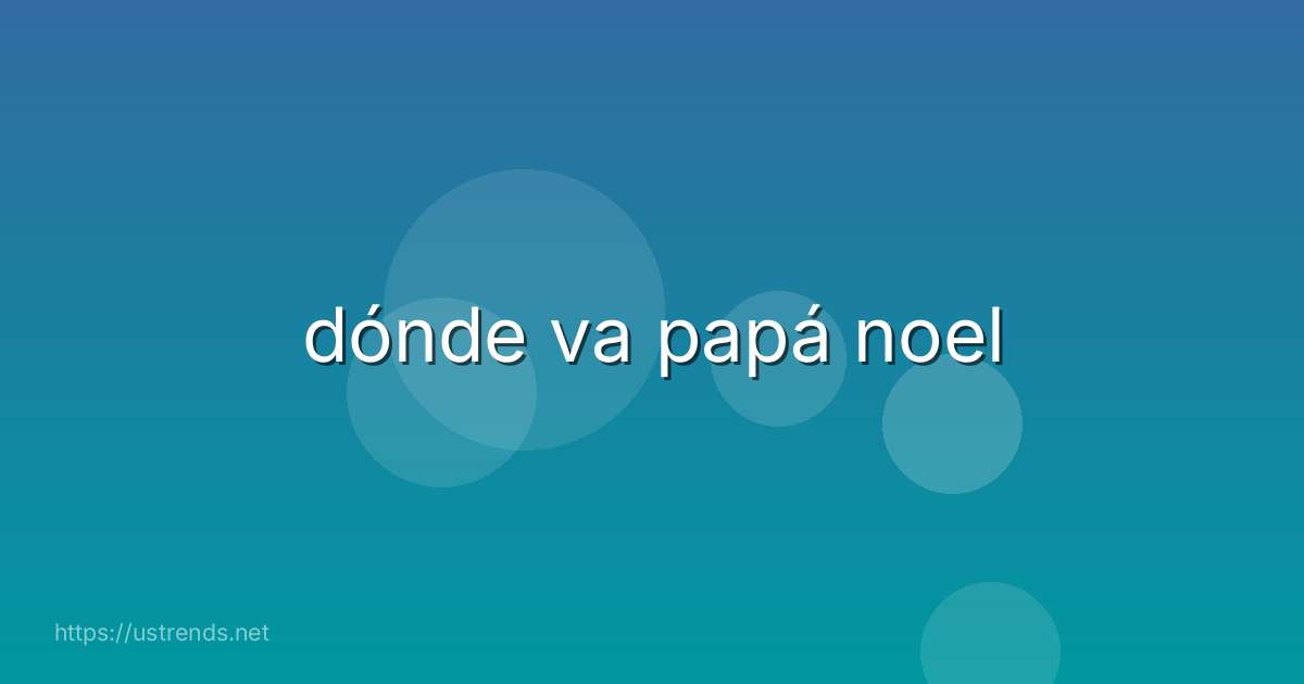 dónde va papá noel