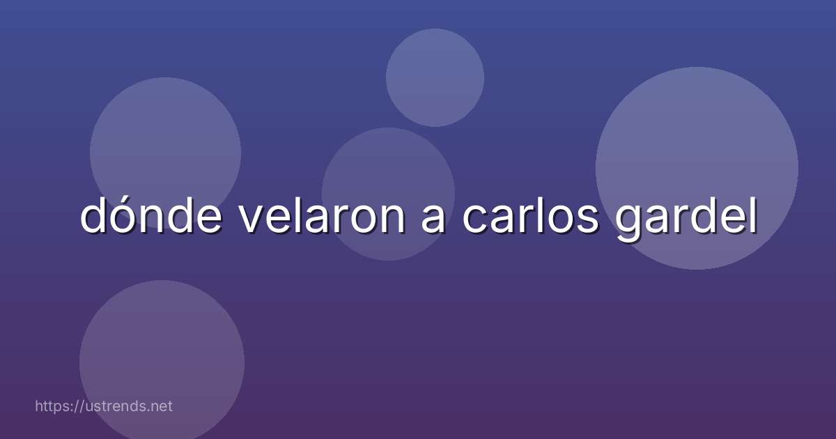 dónde velaron a carlos gardel