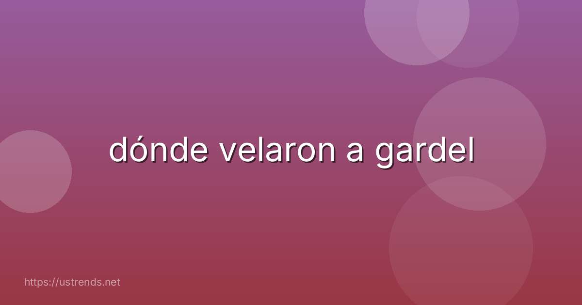 dónde velaron a gardel