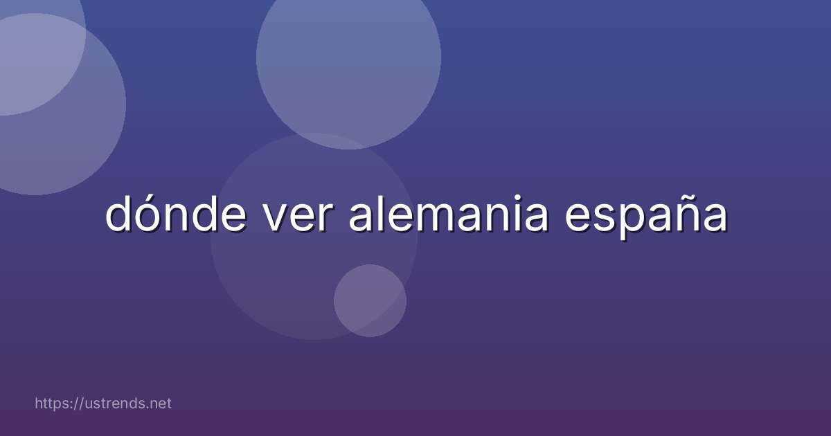 dónde ver alemania españa