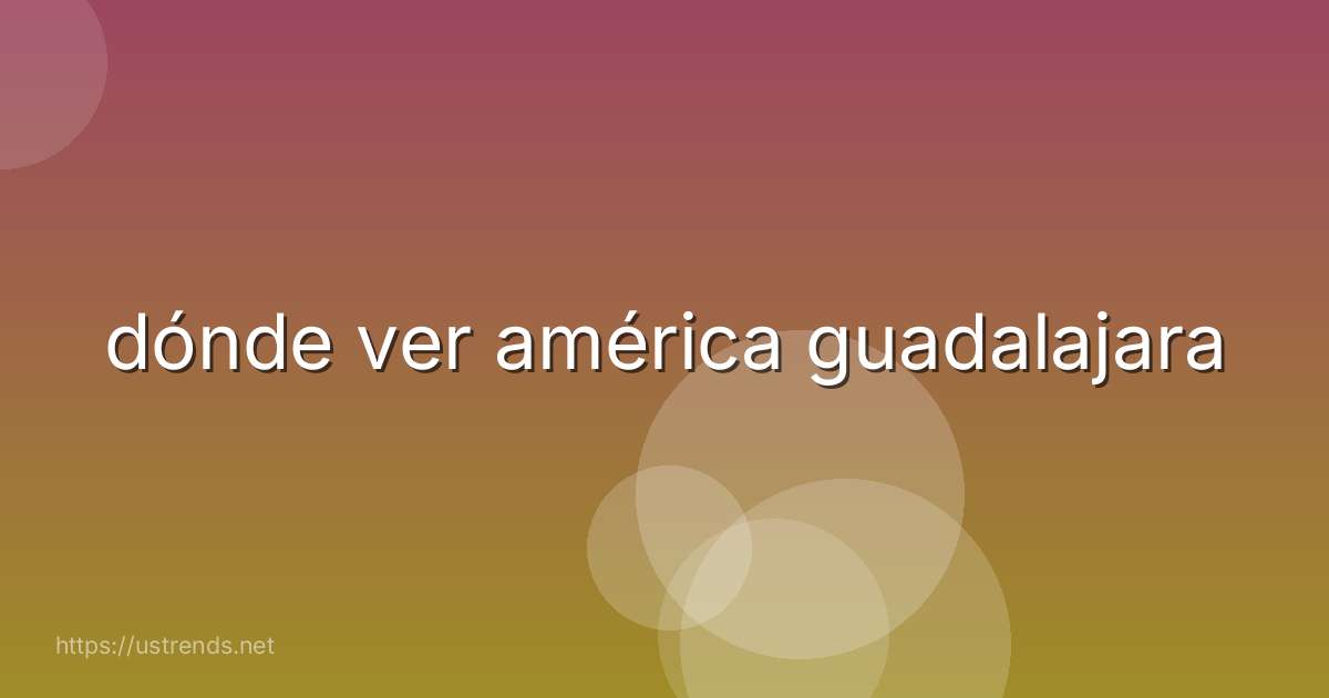 dónde ver américa guadalajara