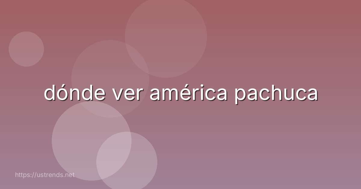 dónde ver américa pachuca