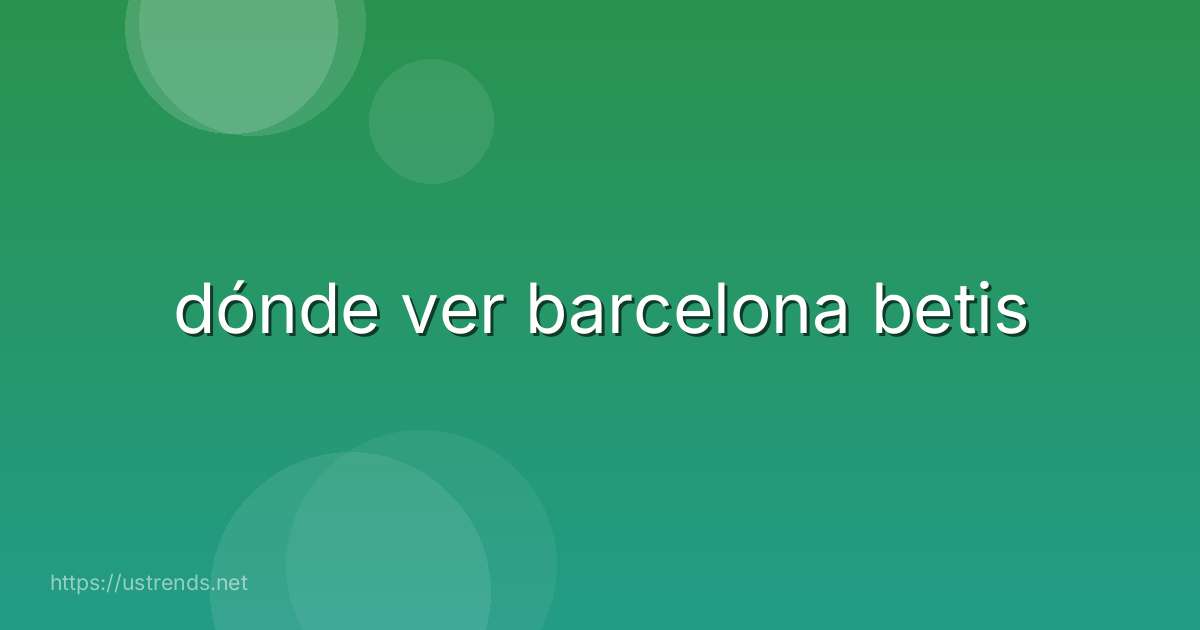 dónde ver barcelona betis