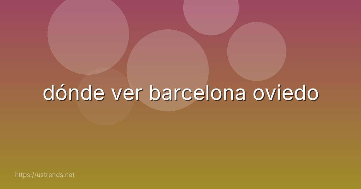 dónde ver barcelona oviedo