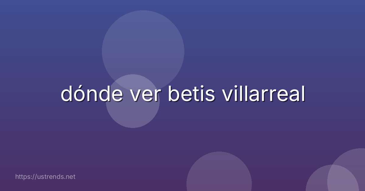 dónde ver betis villarreal