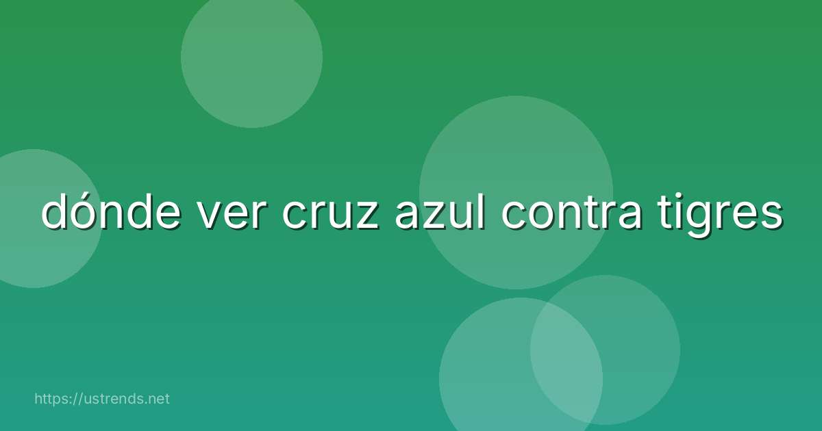 dónde ver cruz azul contra tigres