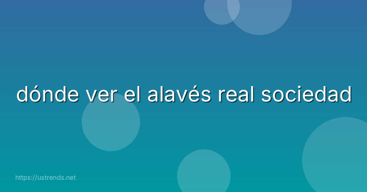 dónde ver el alavés real sociedad