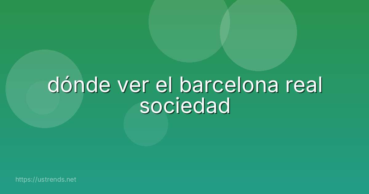 dónde ver el barcelona real sociedad